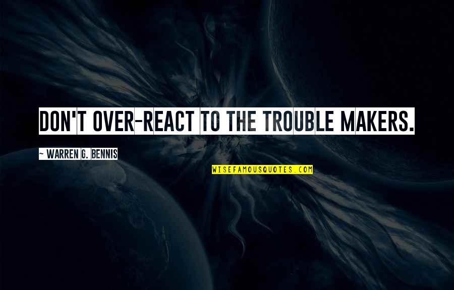 Maker Quotes By Warren G. Bennis: Don't over-react to the trouble makers.