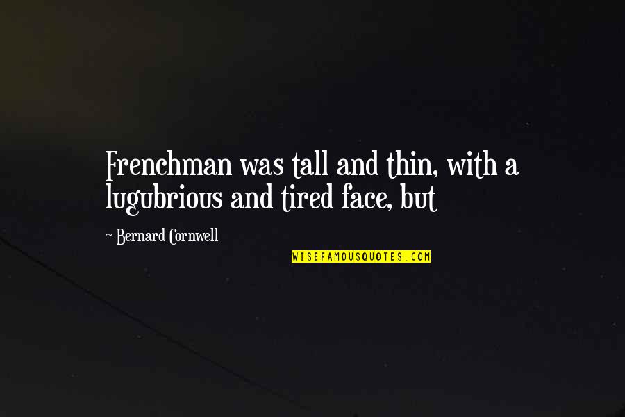 Makers Mark Quotes By Bernard Cornwell: Frenchman was tall and thin, with a lugubrious Makers Mark Quotes By Bernard Cornwell: Frenchman was tall and thin, with a lugubrious