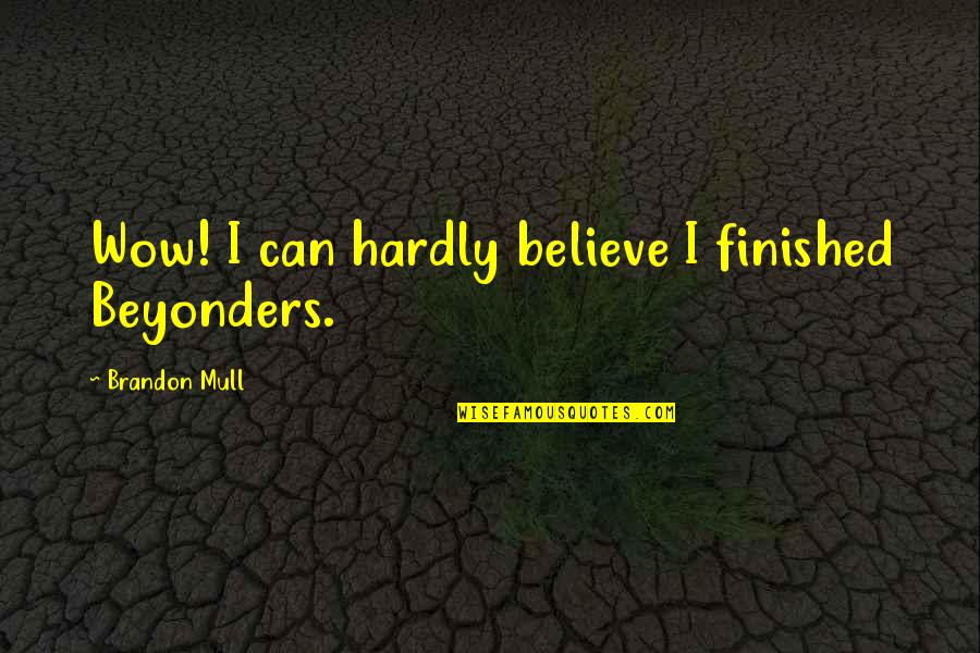Makers Mark Quotes By Brandon Mull: Wow! I can hardly believe I finished Beyonders. Makers Mark Quotes By Brandon Mull: Wow! I can hardly believe I finished Beyonders.