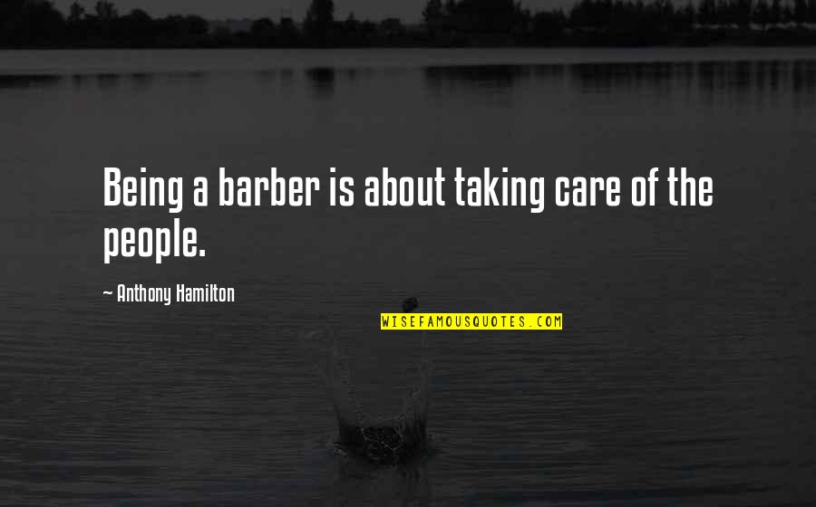 Makers Of History Quotes By Anthony Hamilton: Being a barber is about taking care of