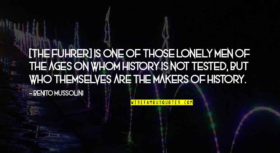 Makers Of History Quotes By Benito Mussolini: [The Fuhrer] is one of those lonely men
