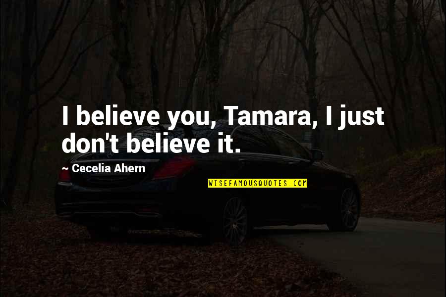 Makers Of History Quotes By Cecelia Ahern: I believe you, Tamara, I just don't believe