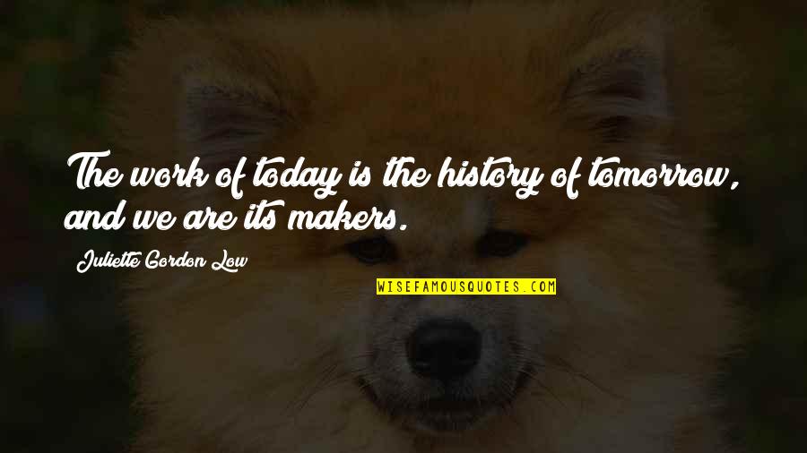 Makers Of History Quotes By Juliette Gordon Low: The work of today is the history of