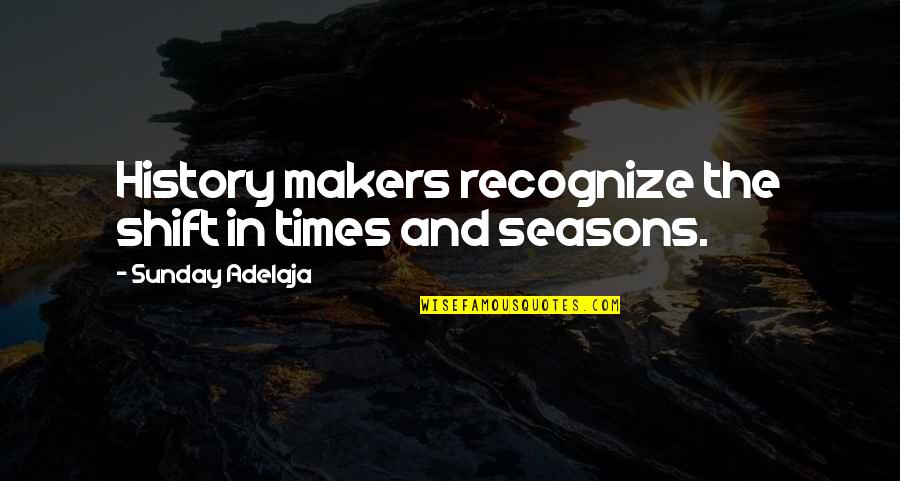 Makers Of History Quotes By Sunday Adelaja: History makers recognize the shift in times and