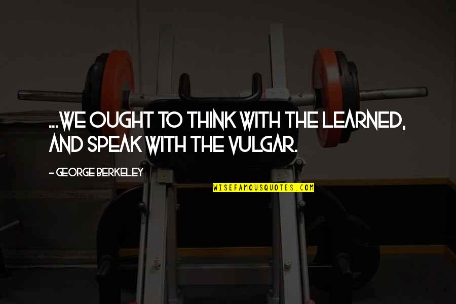 Makery Tacoma Quotes By George Berkeley: ...we ought to think with the learned, and