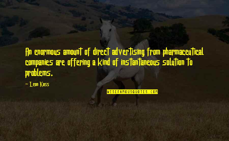 Makery Tacoma Quotes By Leon Kass: An enormous amount of direct advertising from pharmaceutical