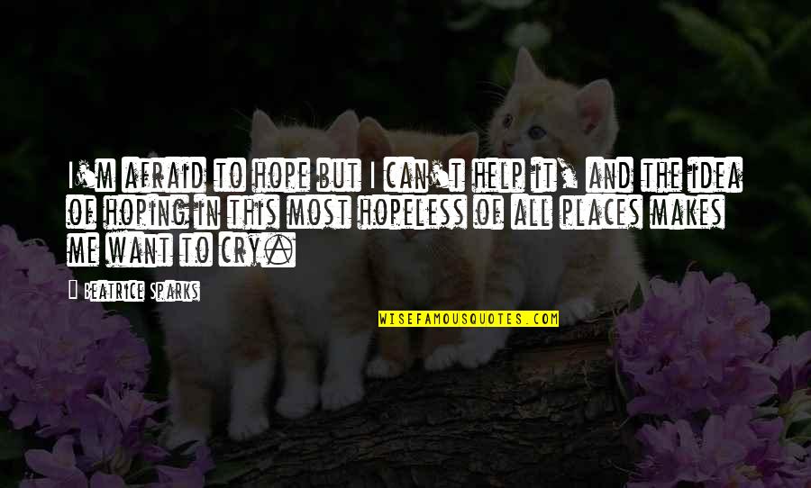 Makes Me Cry Quotes By Beatrice Sparks: I'm afraid to hope but I can't help
