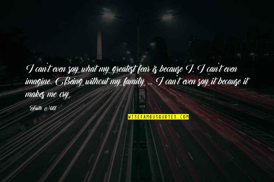 Makes Me Cry Quotes By Faith Hill: I can't even say what my greatest fear