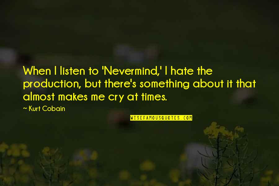 Makes Me Cry Quotes By Kurt Cobain: When I listen to 'Nevermind,' I hate the