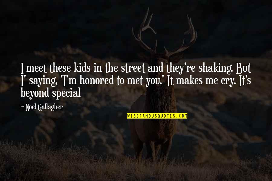 Makes Me Cry Quotes By Noel Gallagher: I meet these kids in the street and