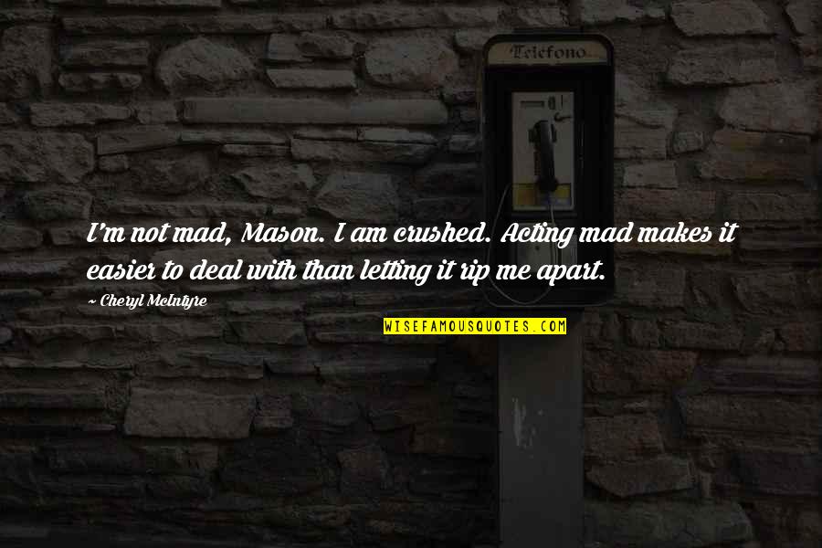 Makes Me Mad Quotes By Cheryl McIntyre: I'm not mad, Mason. I am crushed. Acting