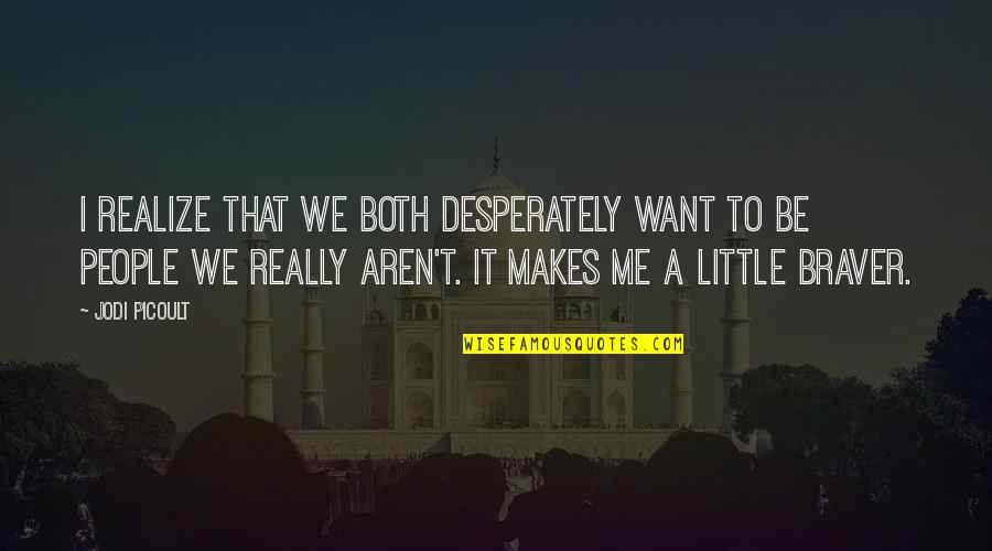 Makes Me Realize Quotes By Jodi Picoult: I realize that we both desperately want to