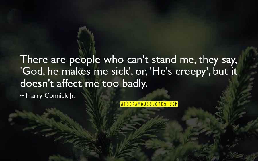 Makes Me Sick Quotes By Harry Connick Jr.: There are people who can't stand me, they