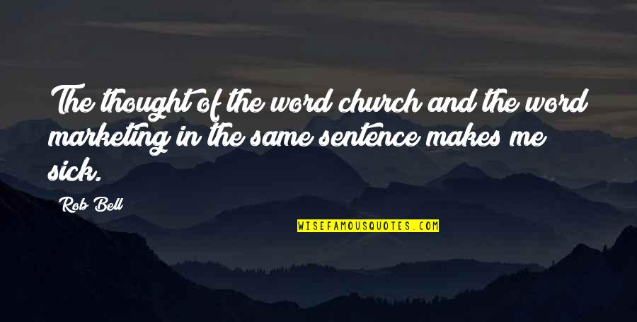 Makes Me Sick Quotes By Rob Bell: The thought of the word church and the