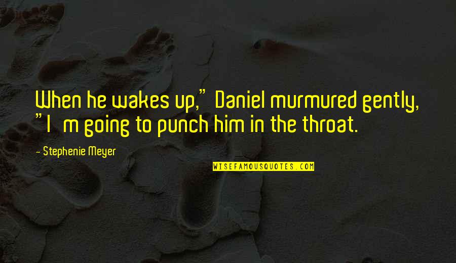 Makes Me Sick Quotes By Stephenie Meyer: When he wakes up," Daniel murmured gently, "I'm