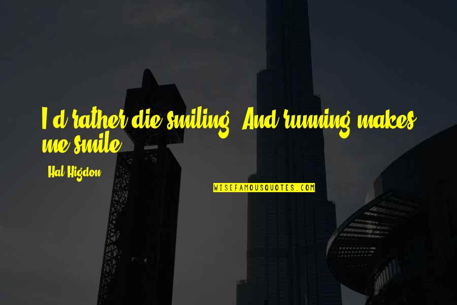 Makes Me Smile Quotes By Hal Higdon: I'd rather die smiling. And running makes me