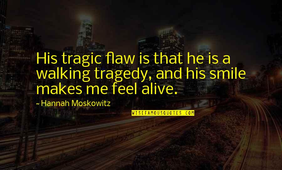 Makes Me Smile Quotes By Hannah Moskowitz: His tragic flaw is that he is a Makes Me Smile Quotes By Hannah Moskowitz: His tragic flaw is that he is a