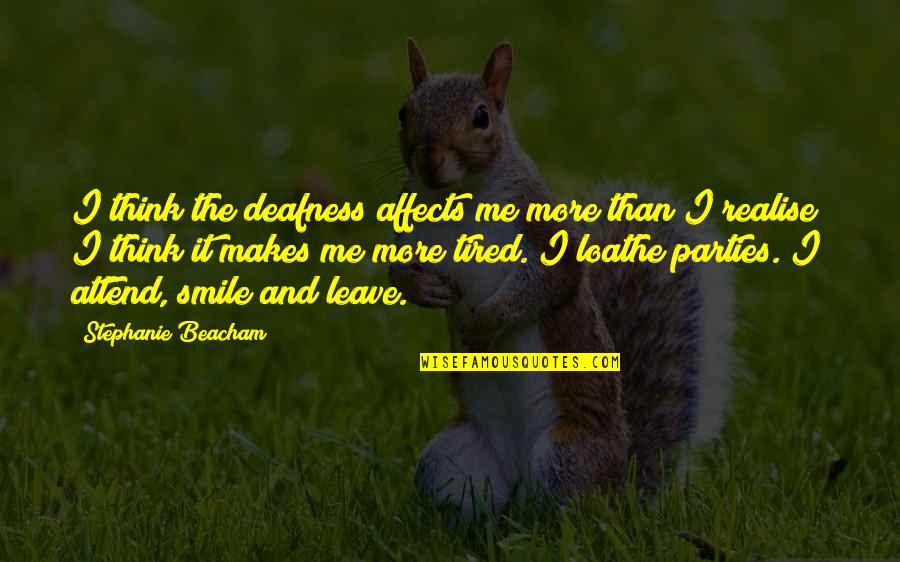 Makes Me Smile Quotes By Stephanie Beacham: I think the deafness affects me more than Makes Me Smile Quotes By Stephanie Beacham: I think the deafness affects me more than