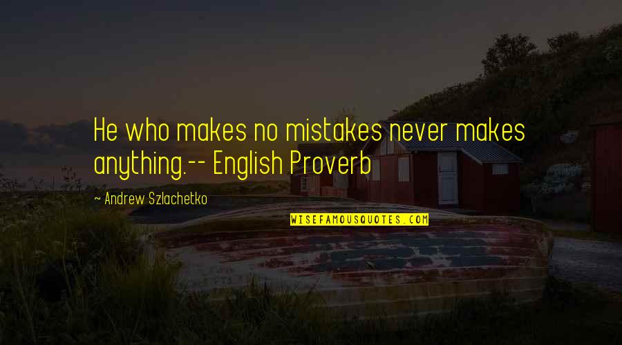 Makes Mistakes Quotes By Andrew Szlachetko: He who makes no mistakes never makes anything.--