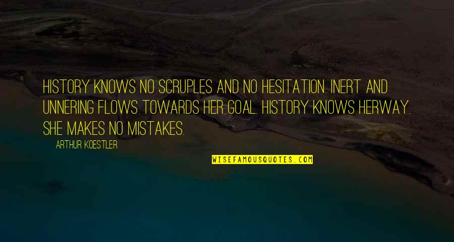 Makes Mistakes Quotes By Arthur Koestler: History knows no scruples and no hesitation. Inert