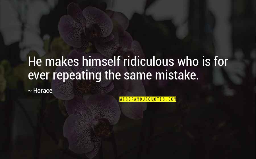Makes Mistakes Quotes By Horace: He makes himself ridiculous who is for ever