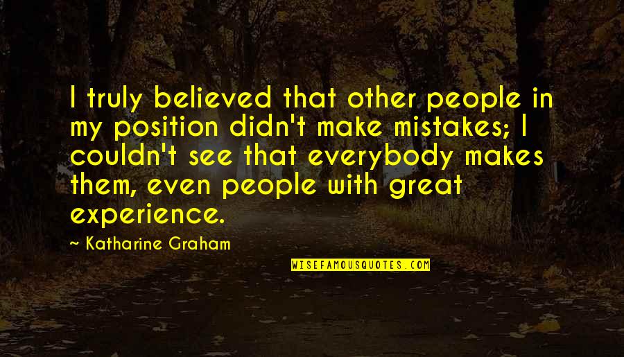 Makes Mistakes Quotes By Katharine Graham: I truly believed that other people in my