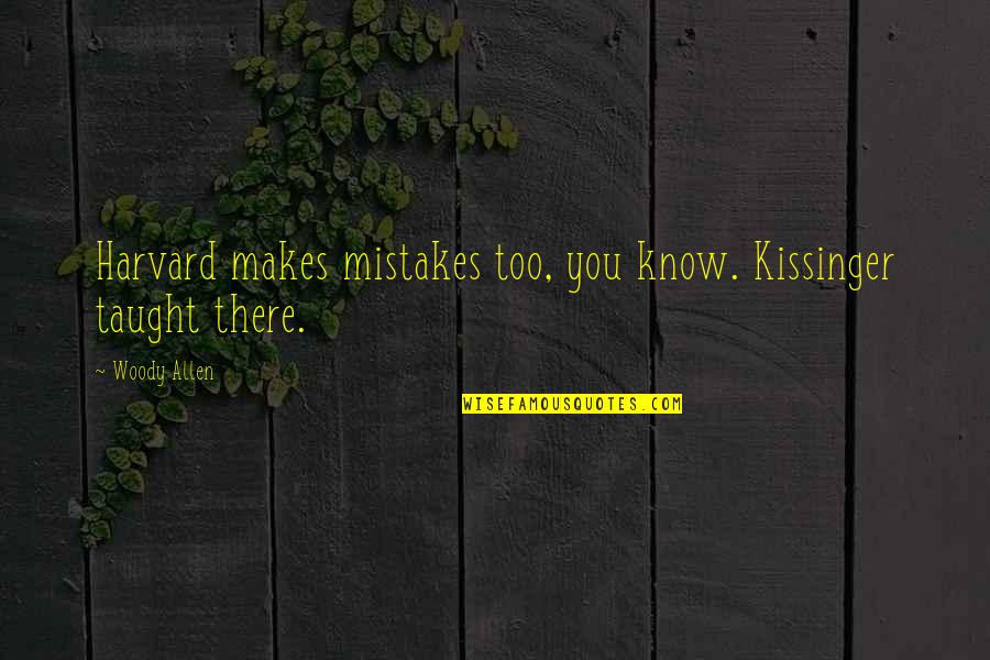 Makes Mistakes Quotes By Woody Allen: Harvard makes mistakes too, you know. Kissinger taught