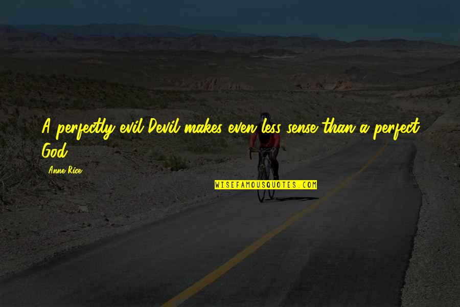 Makes Perfect Sense Quotes By Anne Rice: A perfectly evil Devil makes even less sense