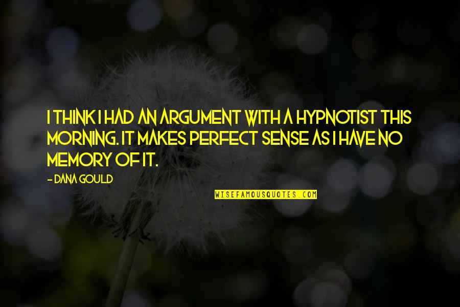 Makes Perfect Sense Quotes By Dana Gould: I think I had an argument with a Makes Perfect Sense Quotes By Dana Gould: I think I had an argument with a