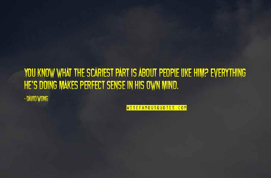 Makes Perfect Sense Quotes By David Wong: You know what the scariest part is about Makes Perfect Sense Quotes By David Wong: You know what the scariest part is about