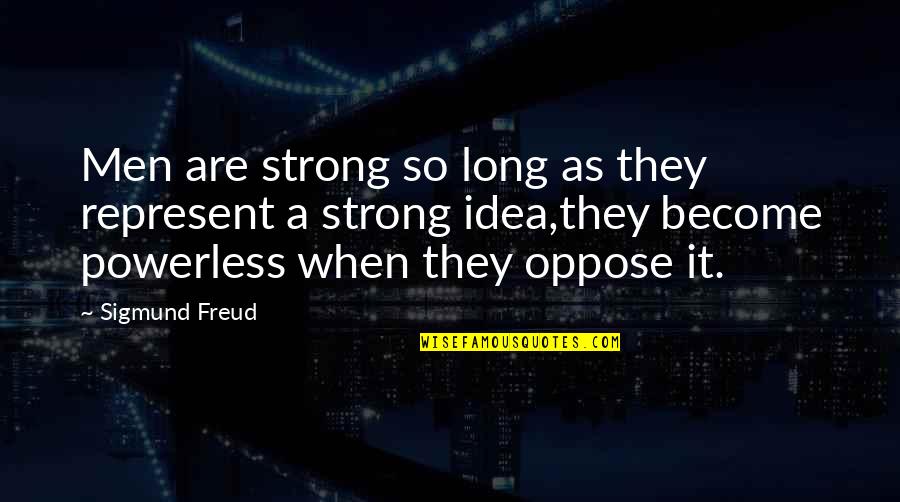 Makes Perfect Sense Quotes By Sigmund Freud: Men are strong so long as they represent Makes Perfect Sense Quotes By Sigmund Freud: Men are strong so long as they represent