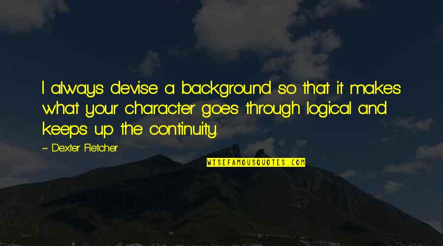 Makes Quotes By Dexter Fletcher: I always devise a background so that it