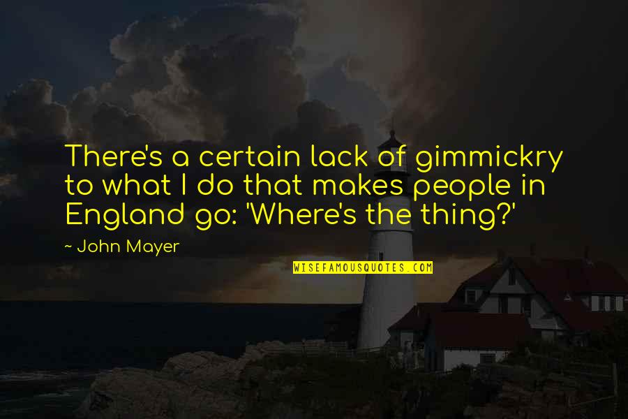 Makes Quotes By John Mayer: There's a certain lack of gimmickry to what