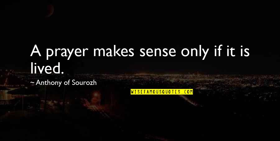 Makes Sense Quotes By Anthony Of Sourozh: A prayer makes sense only if it is Makes Sense Quotes By Anthony Of Sourozh: A prayer makes sense only if it is