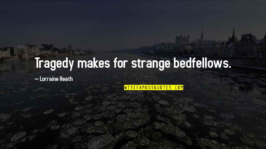 Makes Strange Bedfellows Quotes By Lorraine Heath: Tragedy makes for strange bedfellows.