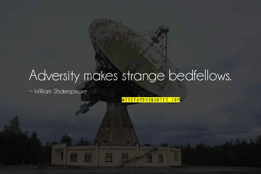 Makes Strange Bedfellows Quotes By William Shakespeare: Adversity makes strange bedfellows.