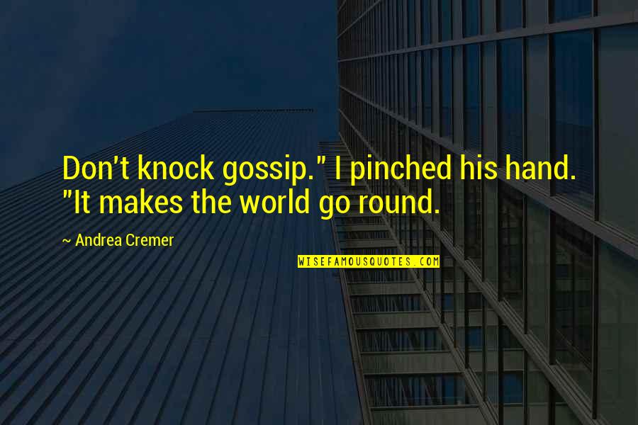 Makes The World Go Round Quotes By Andrea Cremer: Don't knock gossip." I pinched his hand. "It