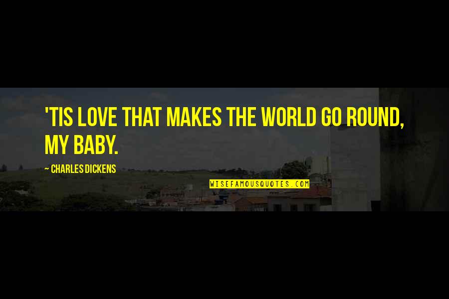 Makes The World Go Round Quotes By Charles Dickens: 'Tis love that makes the world go round,