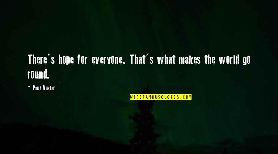 Makes The World Go Round Quotes By Paul Auster: There's hope for everyone. That's what makes the