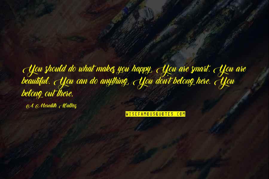 Makes You Beautiful Quotes By A Meredith Walters: You should do what makes you happy. You Makes You Beautiful Quotes By A Meredith Walters: You should do what makes you happy. You