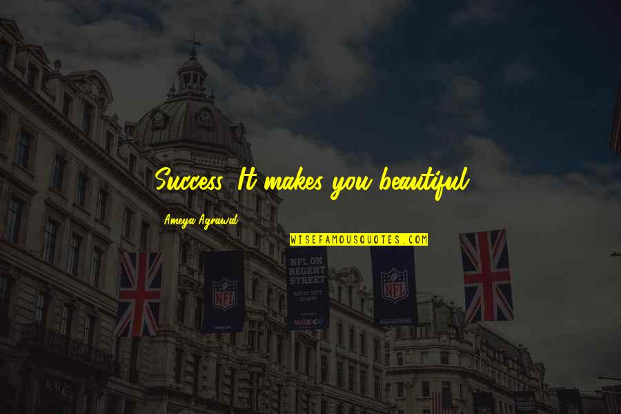Makes You Beautiful Quotes By Ameya Agrawal: Success, It makes you beautiful Makes You Beautiful Quotes By Ameya Agrawal: Success, It makes you beautiful