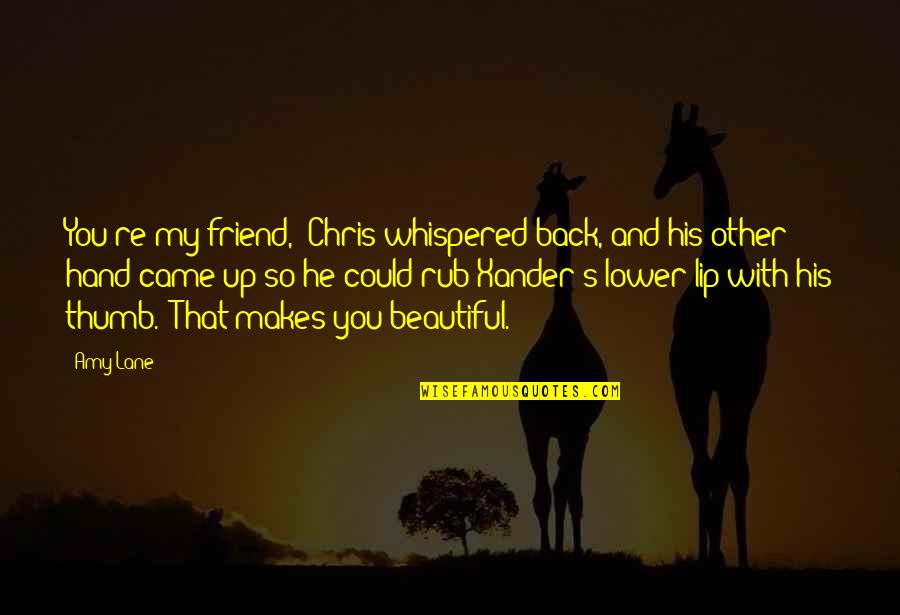Makes You Beautiful Quotes By Amy Lane: You're my friend," Chris whispered back, and his Makes You Beautiful Quotes By Amy Lane: You're my friend," Chris whispered back, and his