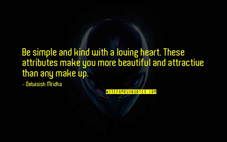 Makes You Beautiful Quotes By Debasish Mridha: Be simple and kind with a loving heart. Makes You Beautiful Quotes By Debasish Mridha: Be simple and kind with a loving heart.