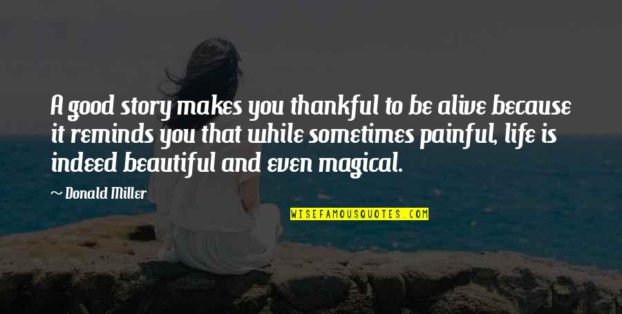 Makes You Beautiful Quotes By Donald Miller: A good story makes you thankful to be Makes You Beautiful Quotes By Donald Miller: A good story makes you thankful to be