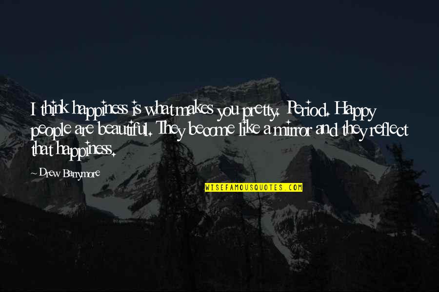 Makes You Beautiful Quotes By Drew Barrymore: I think happiness is what makes you pretty. Makes You Beautiful Quotes By Drew Barrymore: I think happiness is what makes you pretty.