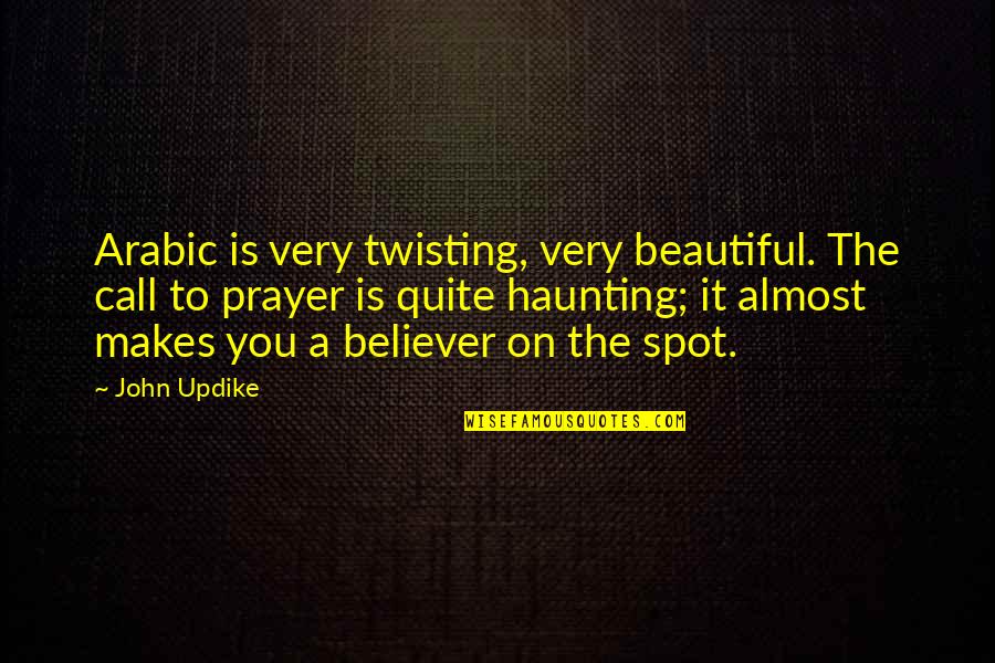 Makes You Beautiful Quotes By John Updike: Arabic is very twisting, very beautiful. The call Makes You Beautiful Quotes By John Updike: Arabic is very twisting, very beautiful. The call