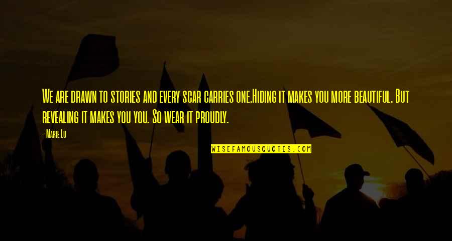 Makes You Beautiful Quotes By Marie Lu: We are drawn to stories and every scar Makes You Beautiful Quotes By Marie Lu: We are drawn to stories and every scar