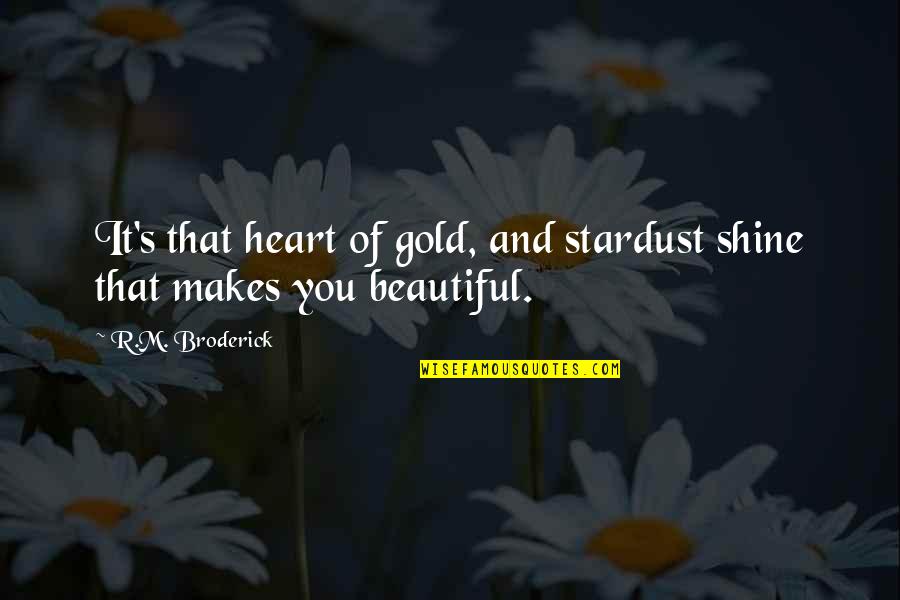 Makes You Beautiful Quotes By R.M. Broderick: It's that heart of gold, and stardust shine
