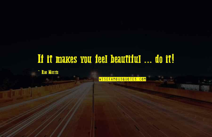 Makes You Beautiful Quotes By Rae Morris: If it makes you feel beautiful ... do Makes You Beautiful Quotes By Rae Morris: If it makes you feel beautiful ... do