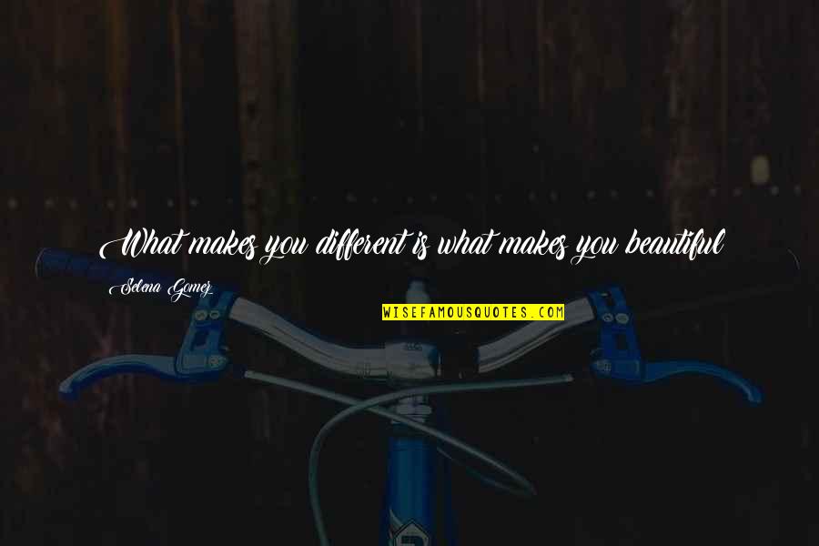 Makes You Beautiful Quotes By Selena Gomez: What makes you different is what makes you Makes You Beautiful Quotes By Selena Gomez: What makes you different is what makes you